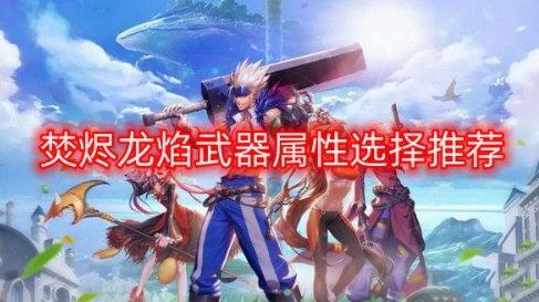 dnf龙焰武器属性怎么选 焚烬龙焰武器属性选择推荐