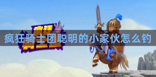 疯狂骑士团聪明的小家伙怎么钓？聪明的小家伙垂钓攻略