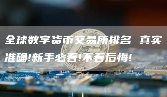 全球数字货币交易所排名 真实准确!新手必看!不看后悔!