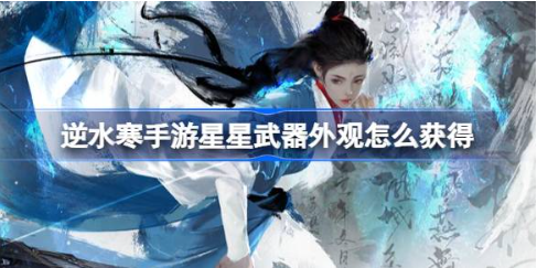 逆水寒手游星星武器外观怎么获得 星星武器外观获得方法介绍