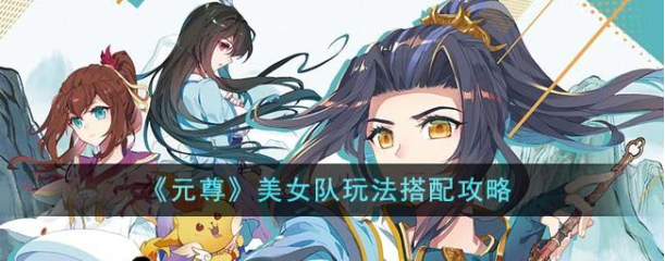 元尊手游美女队阵容推荐 美女对玩法搭配攻略