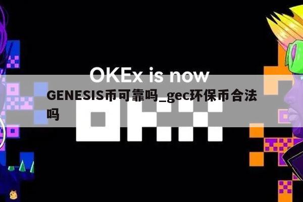 GNSIS币可靠吗_gc环保币合法吗