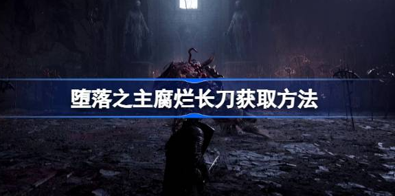 堕落之主腐烂长刀怎么获取 腐烂长刀获取方法
