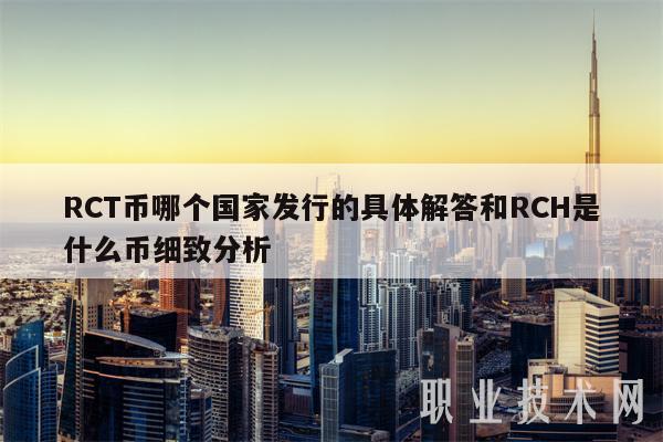 RCT币哪个国家发行的具体解答和RCH是什么币细致分析