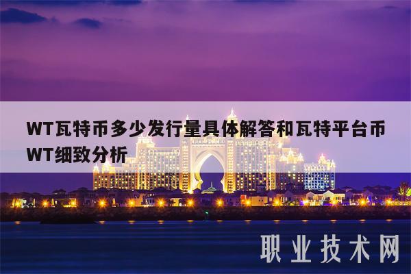 WT瓦特币多少发行量具体解答和瓦特平台币WT细致分析