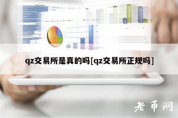 qz交易所是真的吗[qz交易所正规吗]