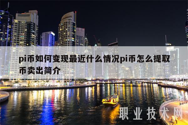 pi币如何变现最近什么情况pi币怎么提取币卖出简介