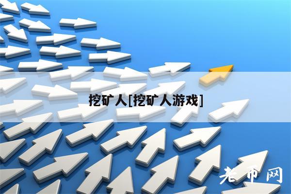 挖矿人[挖矿人游戏]