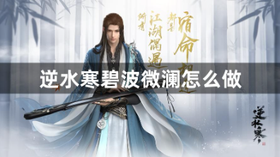 逆水寒碧波微澜怎么做?碧波微澜奇遇速刷攻略