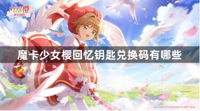 魔卡少女樱回忆钥匙兑换码有哪些？魔卡少女樱回忆钥匙最新有效礼包兑换码分享