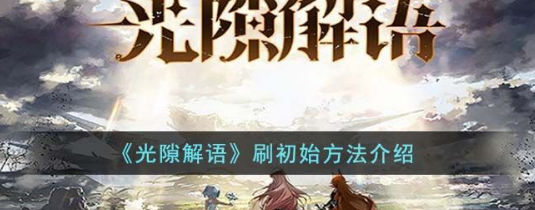 光隙解语怎么刷初始？刷初始攻略