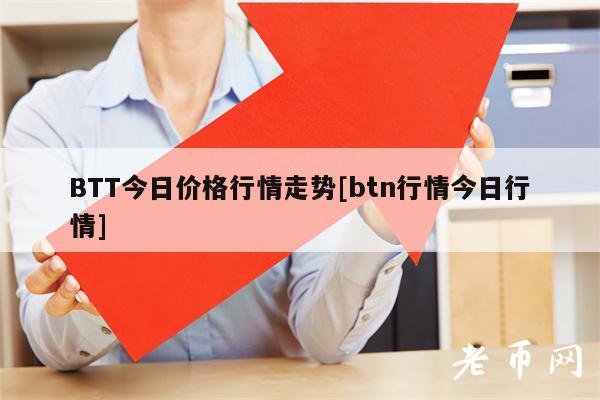 BTT今日价格行情走势[btn行情今日行情]