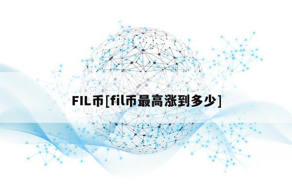 FIL币[fil币最高涨到多少]