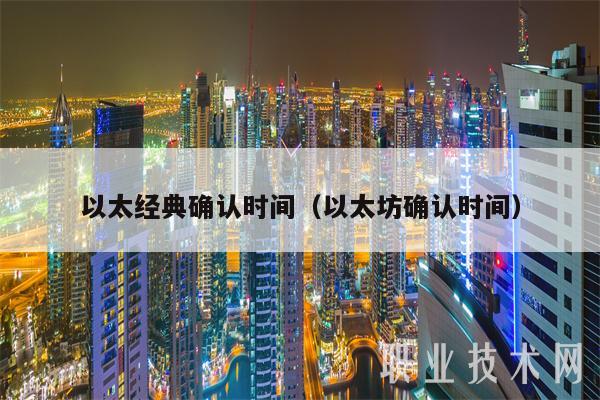 以太经典确认时间（以太坊确认时间