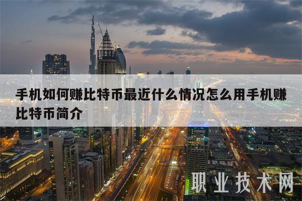 手机如何赚比特币最近什么情况怎么用手机赚比特币简介