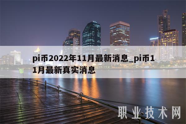 pi币2022年11月最新消息_pi币11月最新真实消息