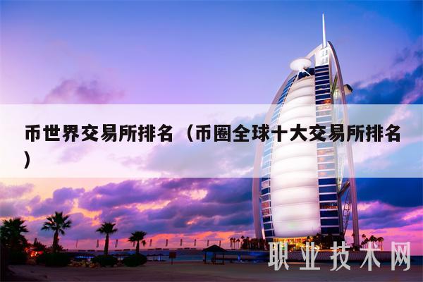 币世界交易所排名（币圈全球十大交易所排名
