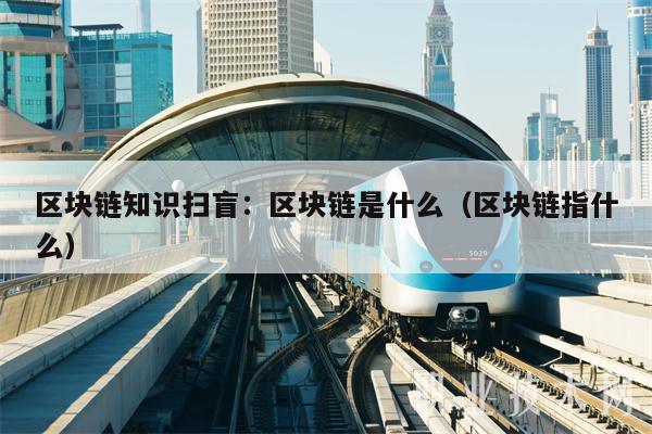 区块链知识扫盲：区块链是什么（区块链指什么