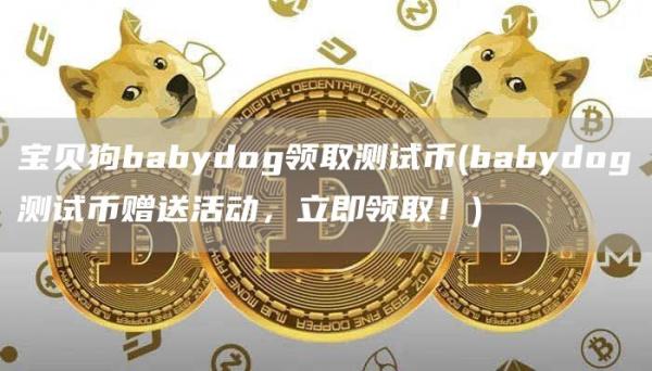宝贝狗babydog领取测试币 - babydog测试币赠送活动，立即领取！