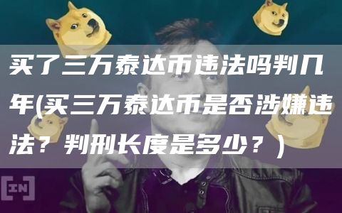 买了三万泰达币违法吗判几年 - 买三万泰达币是否涉嫌违法？判刑长度是多少？