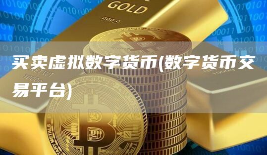 买卖虚拟数字货币 - 数字货币交易平台