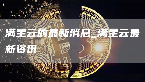 满星云的最新消息_满星云最新资讯
