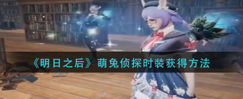 明日之后萌兔侦探时装如何获得-明日之后萌兔侦探时装获取攻略