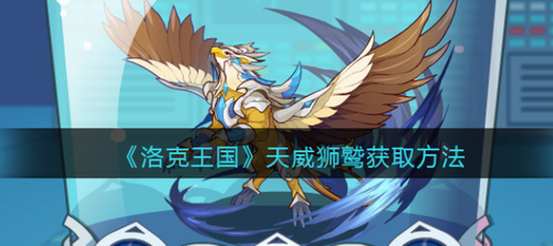洛克王国天威狮鹫怎么获得-洛克王国天威狮鹫获取攻略