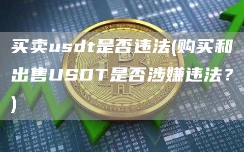 买卖usdt是否违法 - 购买和出售USDT是否涉嫌违法？