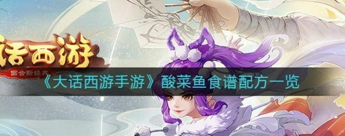 大话西游手游酸菜鱼食谱配方怎么做？大话西游手游酸菜鱼食谱配方做法攻略