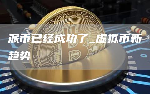派币已经成功了_虚拟币新趋势