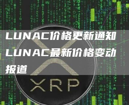 LUNAC价格更新通知 LUNAC最新价格变动报道