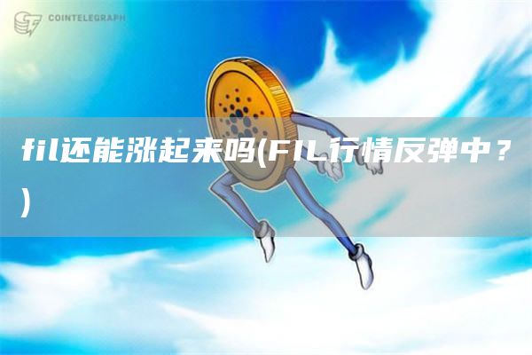 fil还能涨起来吗 - FIL行情反弹中？