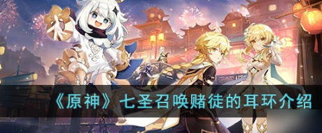 原神七圣召唤赌徒的耳环怎么样？七圣召唤赌徒的耳环介绍攻略