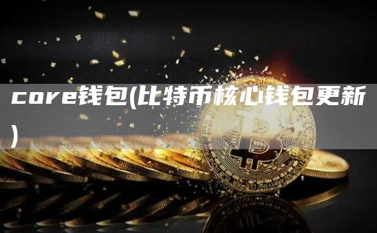 core钱包 - 比特币核心钱包更新