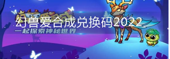 幻兽爱合成礼包兑换码 官方给的永久激活码2023