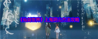 仙剑世界上鬼阴山方法攻略 仙剑世界上鬼阴山轻松找到