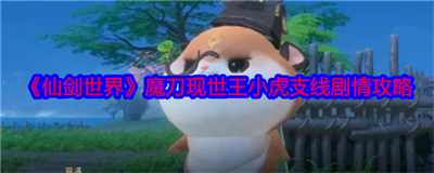 仙剑世界魔刀现世王小虎支线剧情攻略 仙剑世界魔刀现世王小虎支线任务攻略