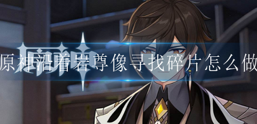 原神沿着岩尊像寻找碎片怎么做-原神沿着岩尊像寻找碎片做法攻略
