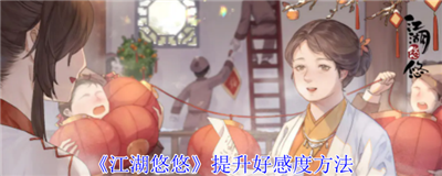江湖悠悠怎么提升好感度 江湖悠悠提升好感度方法